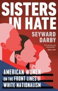 Book cover of "Sisters In Hate: American Women on the Front Lines of White Nationalism" by Seyward Darby